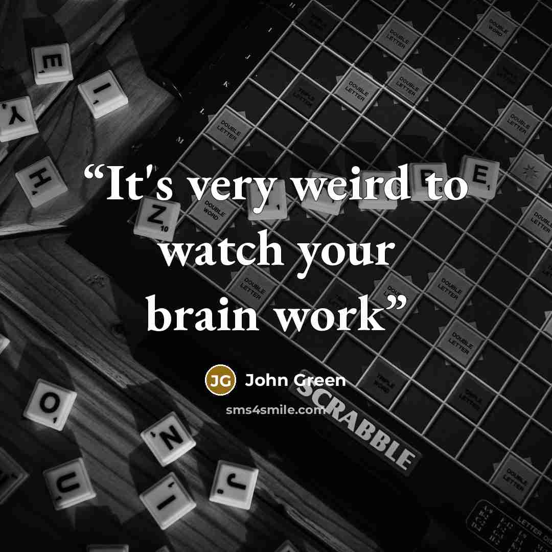 “It's very weird to watch your brain work” quote by John Green