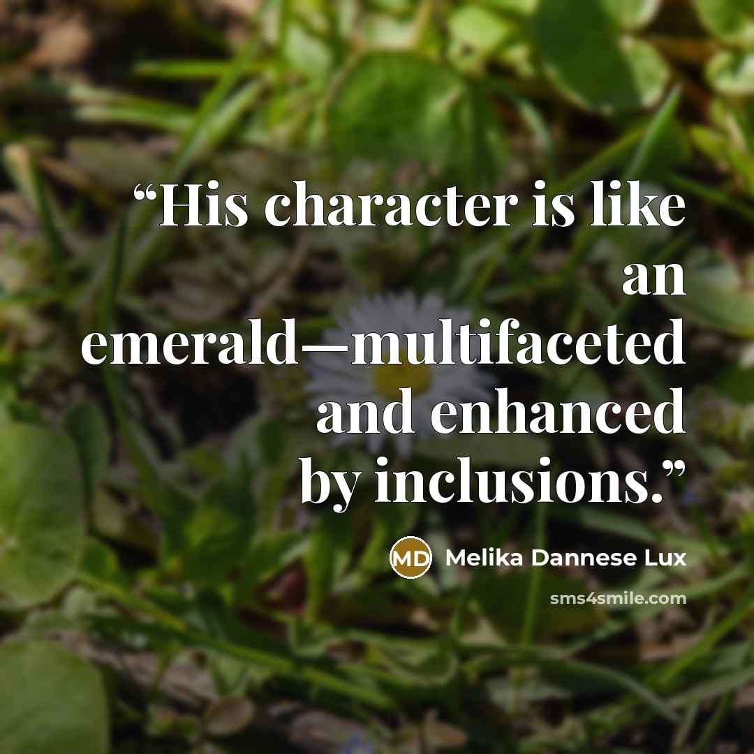 “His character is like an emerald—multifaceted and enhanced by inclusions.” quote by Melika Dannese Lux