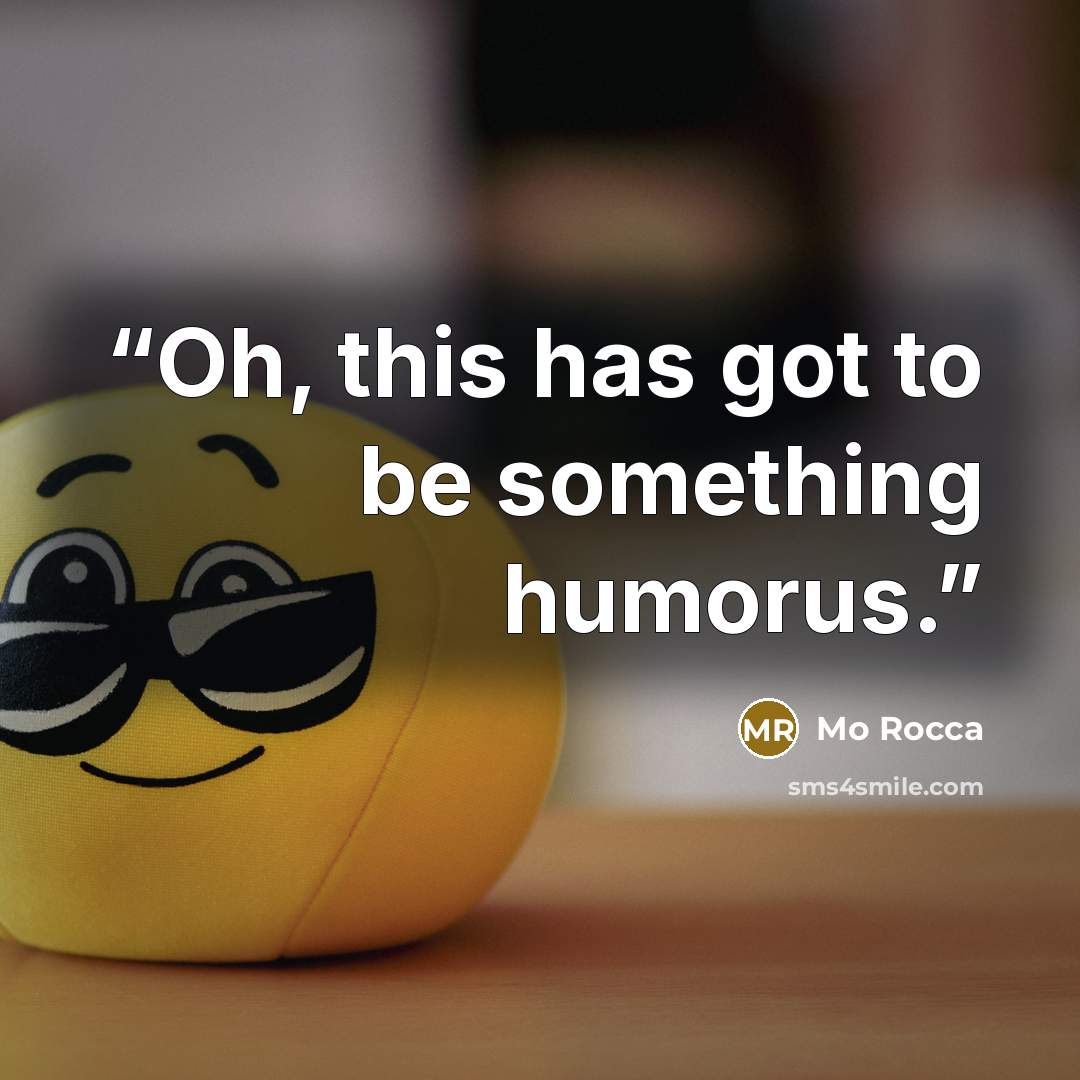 “Oh, this has got to be something humorus.” quote by Mo Rocca