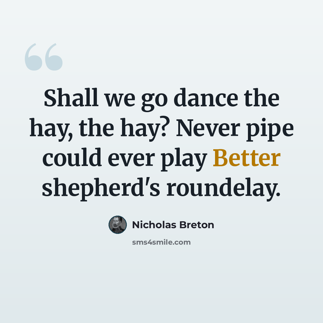 “Shall we go dance the hay, the hay? Never pipe could ever play Better shepherd's roundelay.” quote by Nicholas Breton