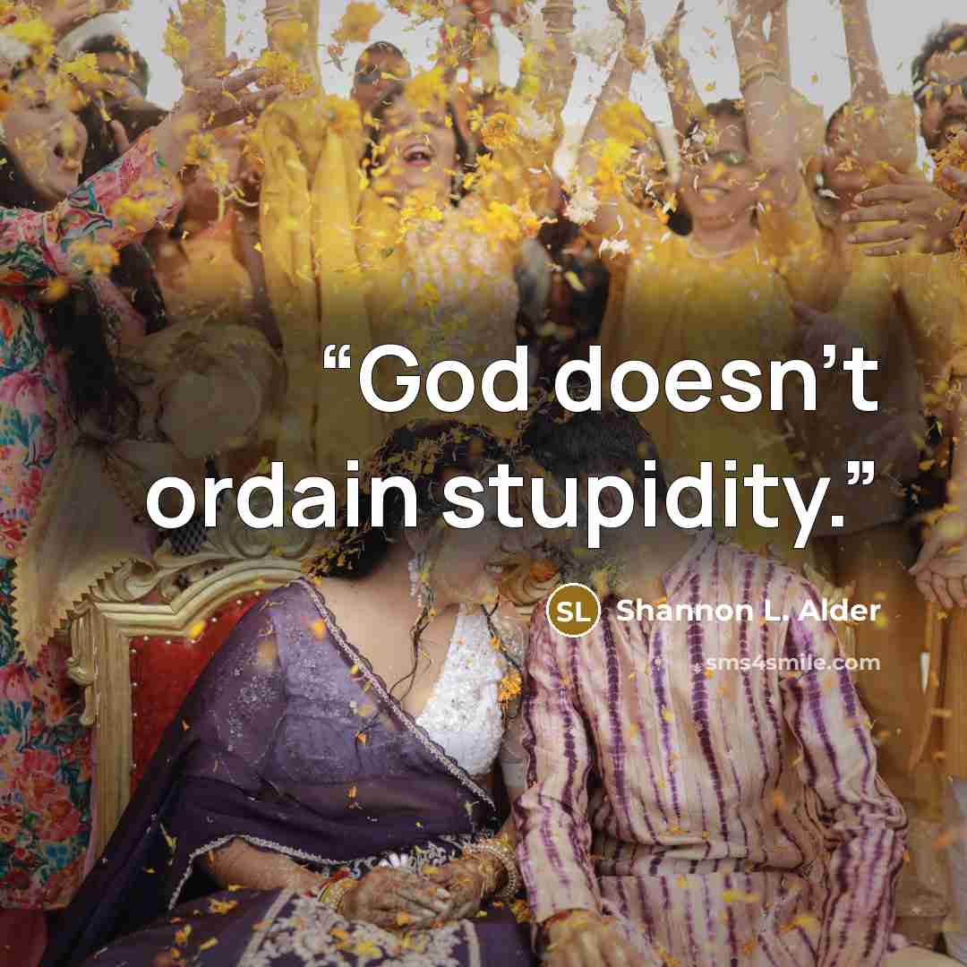 “God doesn't ordain stupidity.” quote by Shannon L. Alder