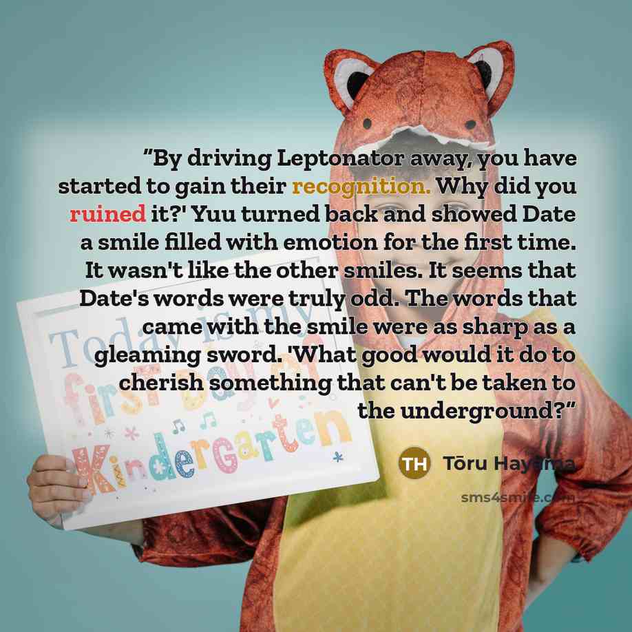 “By driving Leptonator away, you have started to gain their recognition. Why did you ruined it?' Yuu turned back and showed Date a smile filled with emotion for the first time. It wasn't like the other smiles. It seems that Date's words were truly odd. The words that came with the smile were as…” quote by Tōru Hayama