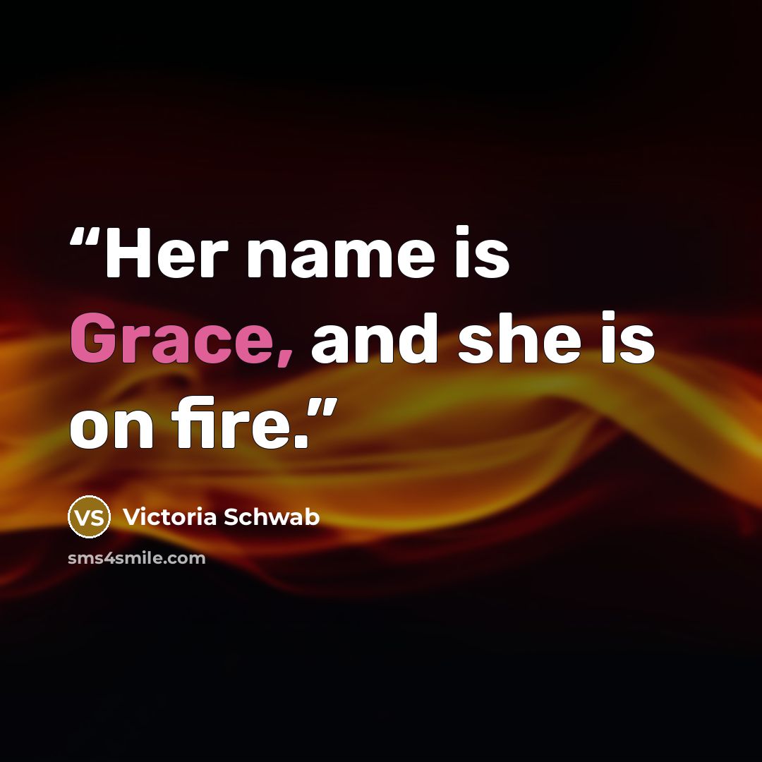 “Her name is Grace, and she is on fire.” quote by Victoria Schwab