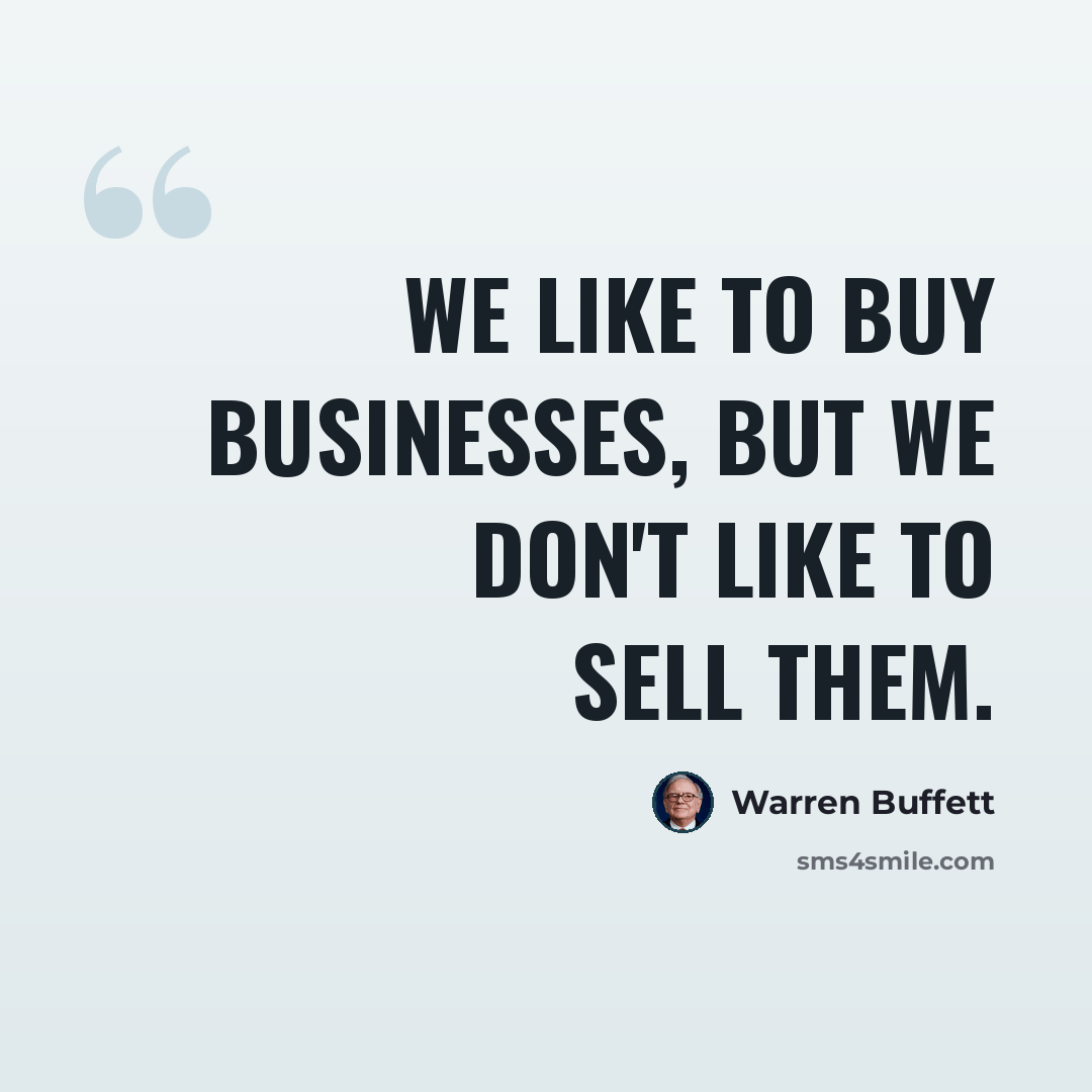 “We like to buy businesses, but we don't like to sell them.” quote by Warren Buffett