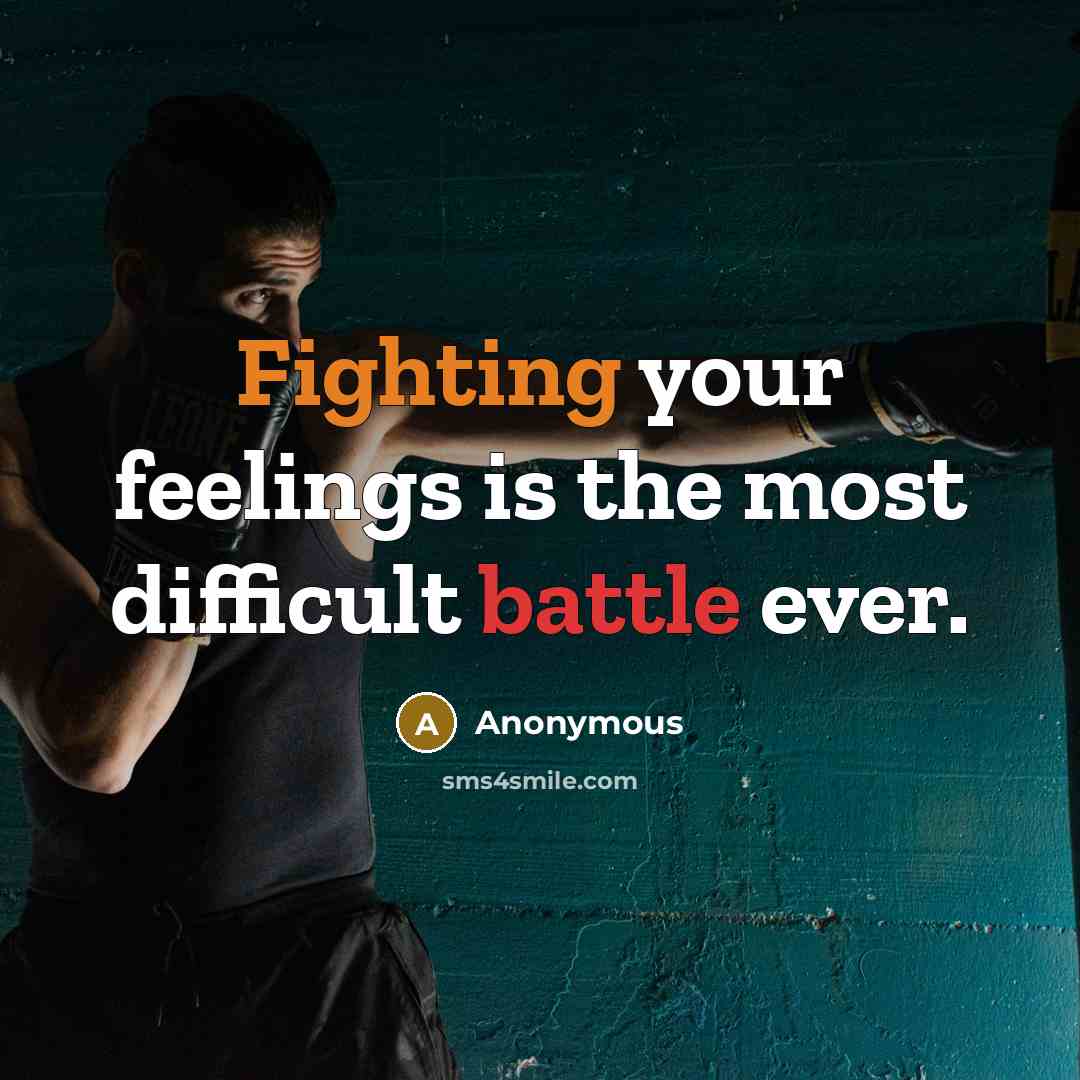 “Fighting your feelings is the most difficult battle ever.” quote by Anonymous