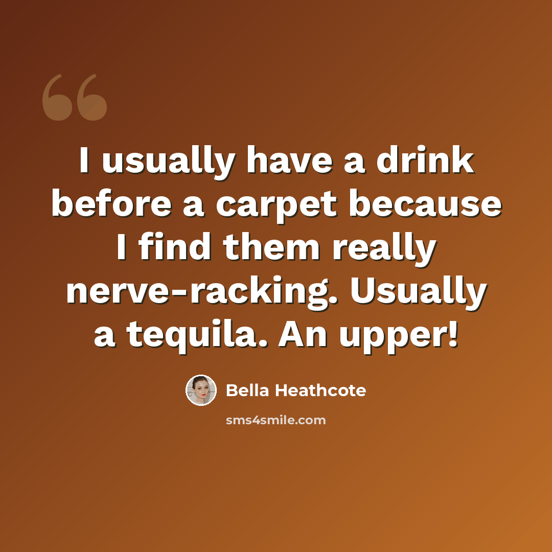 “I usually have a drink before a carpet because I find them really nerve-racking. Usually a tequila. An upper!” quote by Bella Heathcote