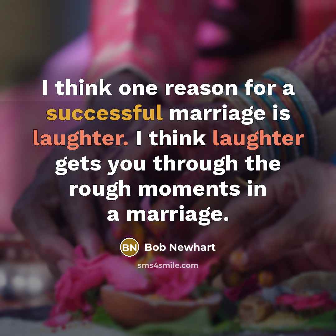 “I think one reason for a successful marriage is laughter. I think laughter gets you through the rough moments in a marriage.” quote by Bob Newhart