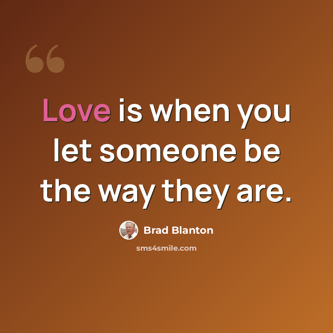 “Love is when you let someone be the way they are.” quote by Brad Blanton