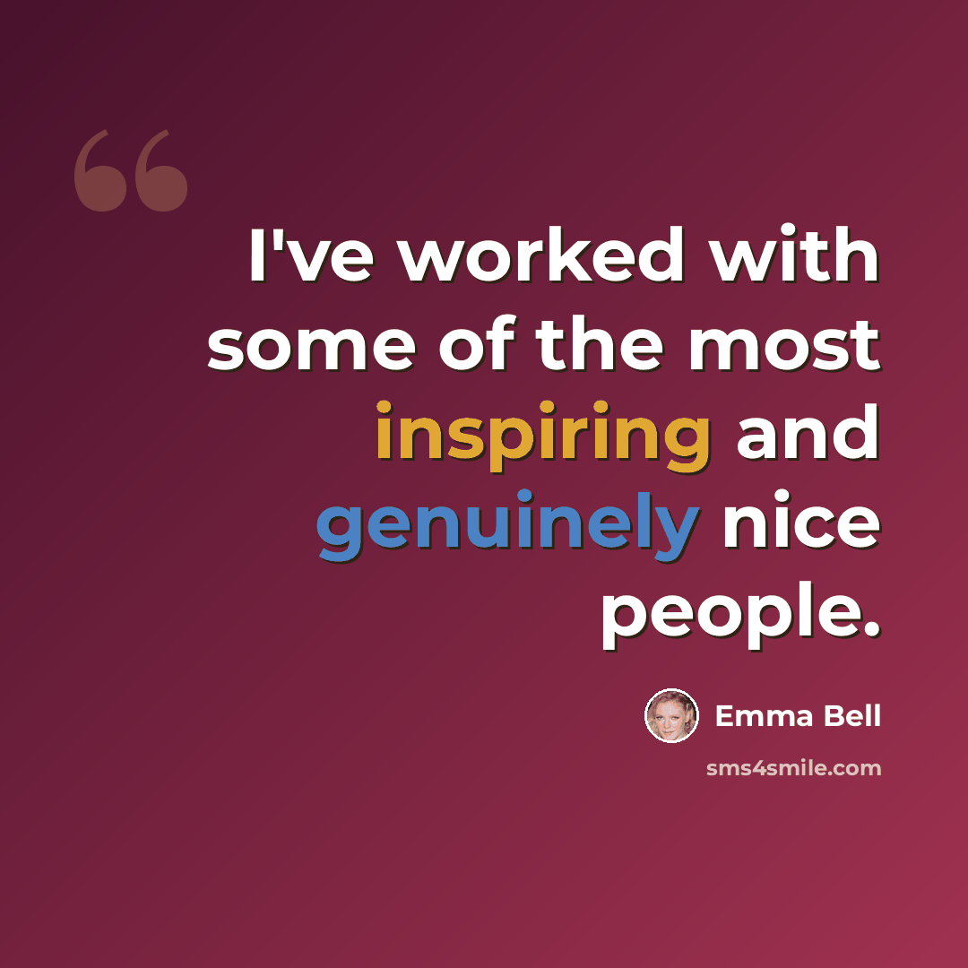 “I've worked with some of the most inspiring and genuinely nice people.” quote by Emma Bell
