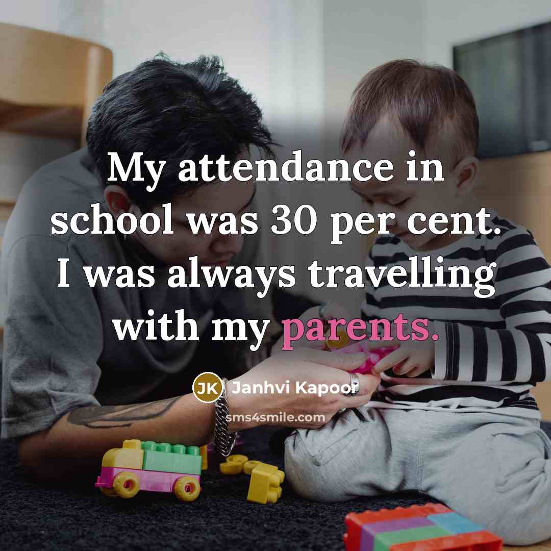 “My attendance in school was 30 per cent. I was always travelling with my parents.” quote by Janhvi Kapoor