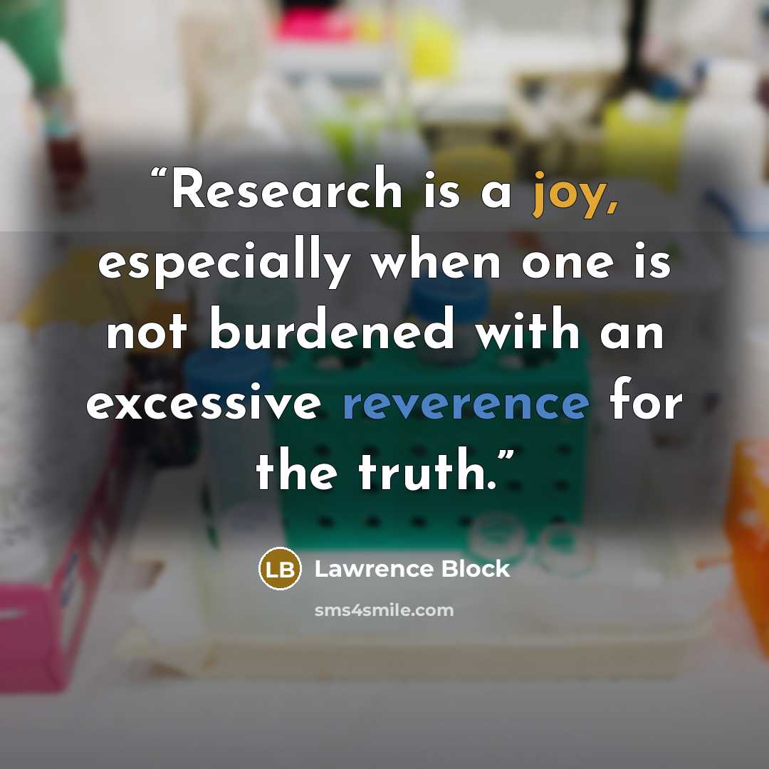 “Research is a joy, especially when one is not burdened with an excessive reverence for the truth.” quote by Lawrence Block