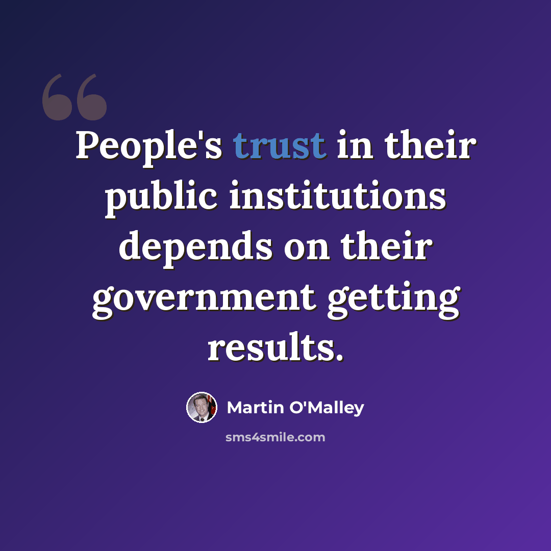 “People's trust in their public institutions depends on their government getting results.” quote by Martin O'Malley