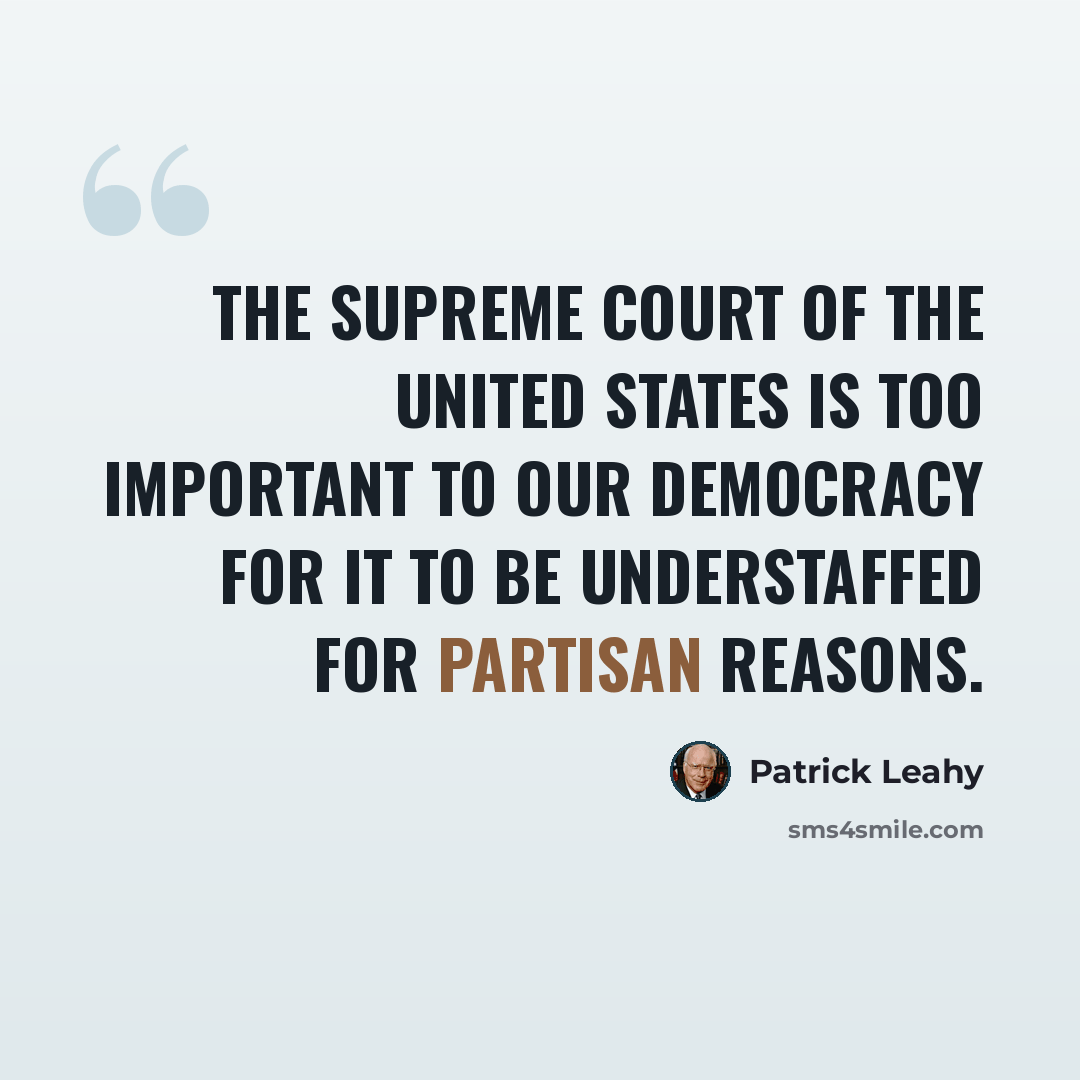 “The Supreme Court of the United States is too important to our democracy for it to be understaffed for partisan reasons.” quote by Patrick Leahy