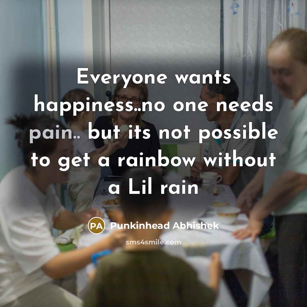 “Everyone wants happiness..no one needs pain.. but its not possible to get a rainbow without a Lil rain” quote by Punkinhead Abhishek