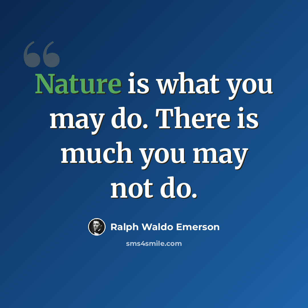“Nature is what you may do. There is much you may not do.” quote by Ralph Waldo Emerson