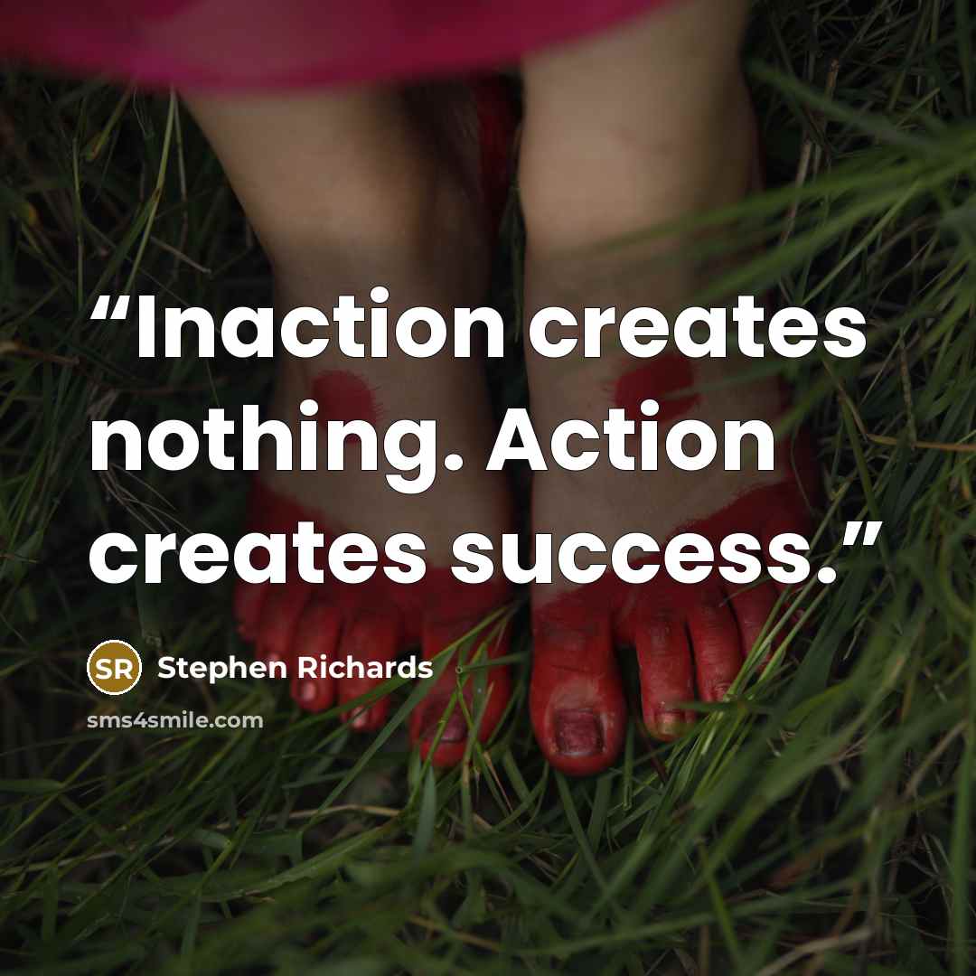 “Inaction creates nothing. Action creates success.” quote by Stephen Richards