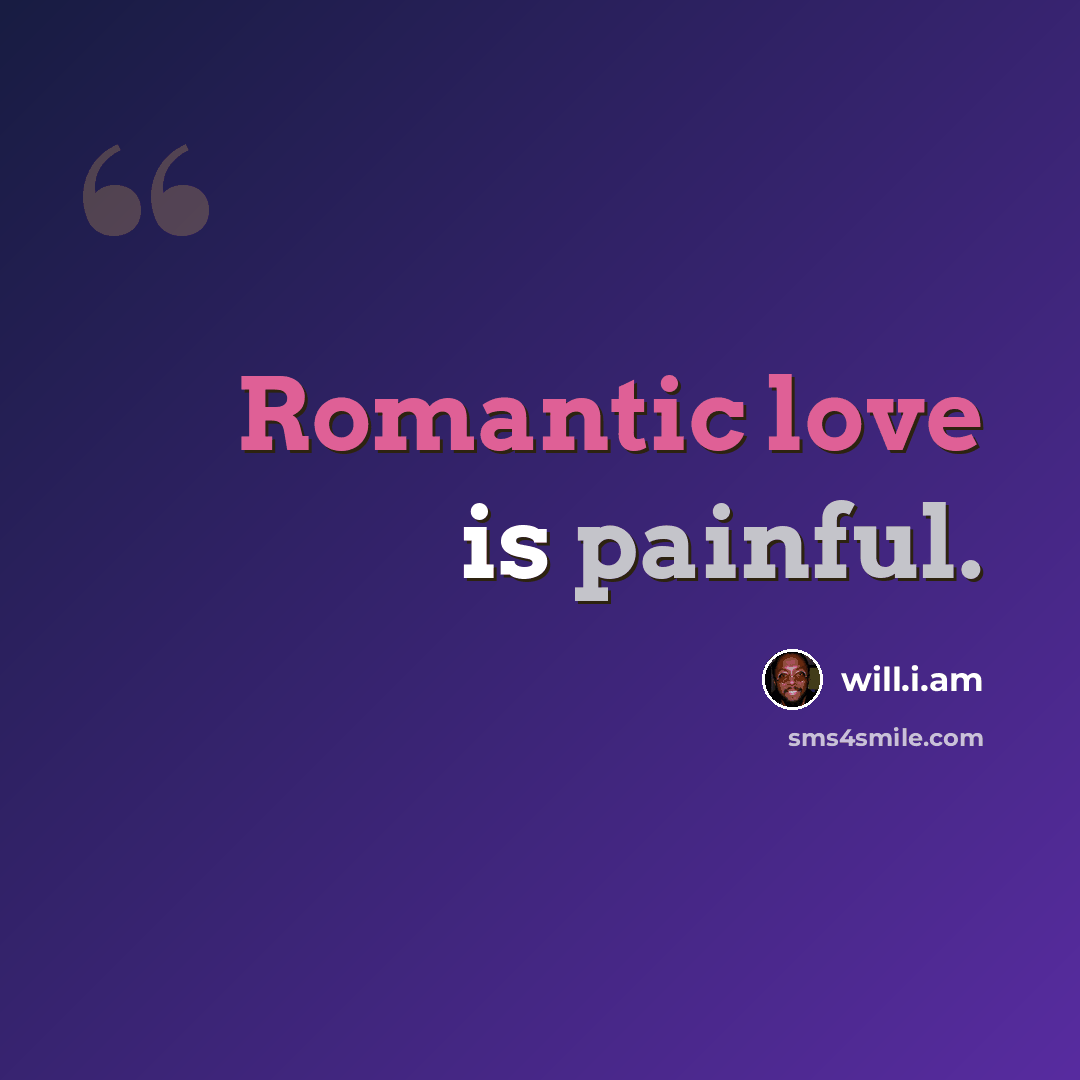 “Romantic love is painful.” quote by will.i.am