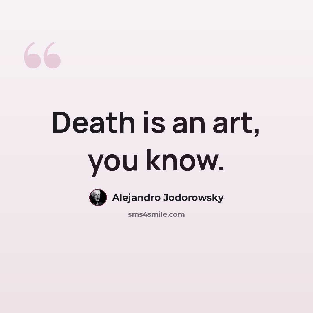 “Death is an art, you know.” quote by Alejandro Jodorowsky