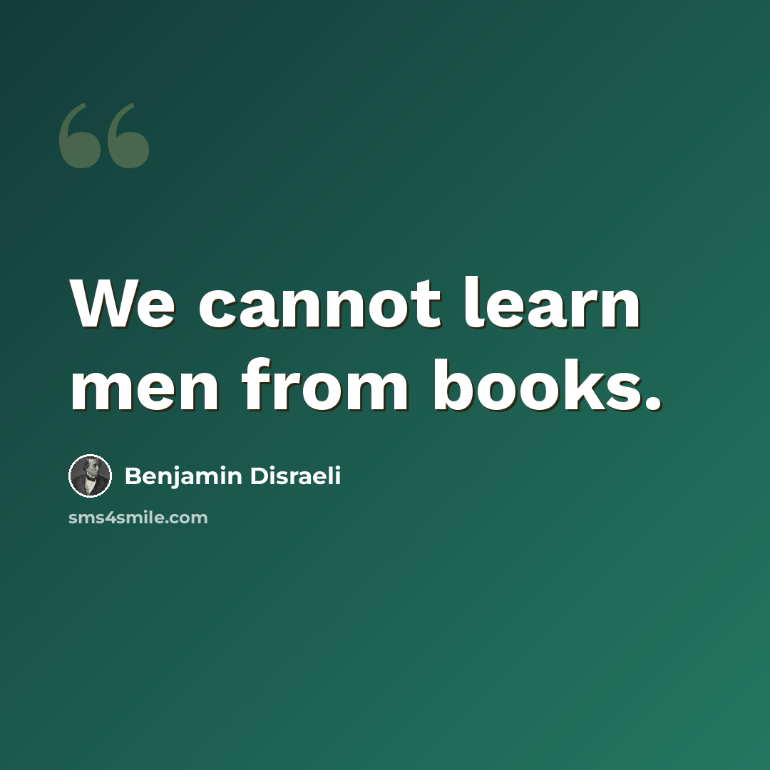 “We cannot learn men from books.” quote by Benjamin Disraeli