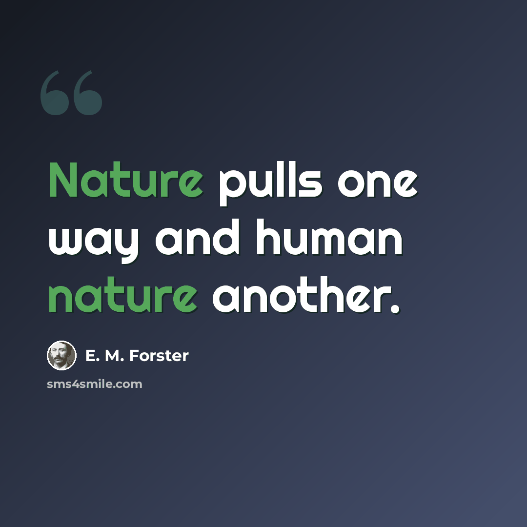 “Nature pulls one way and human nature another.” quote by E. M. Forster