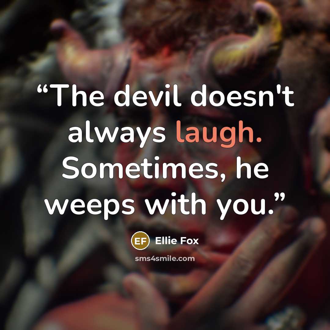 “The devil doesn't always laugh. Sometimes, he weeps with you.” quote by Ellie Fox
