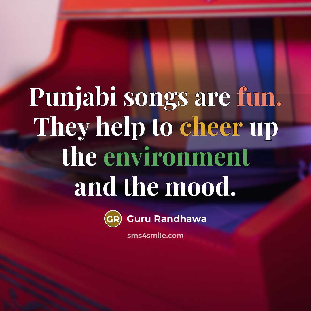 “Punjabi songs are fun. They help to cheer up the environment and the mood.” quote by Guru Randhawa