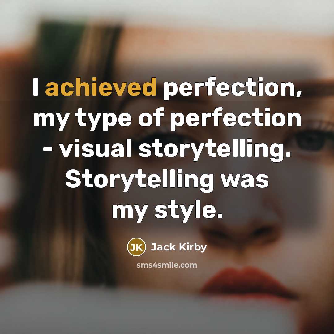 “I achieved perfection, my type of perfection - visual storytelling. Storytelling was my style.” quote by Jack Kirby