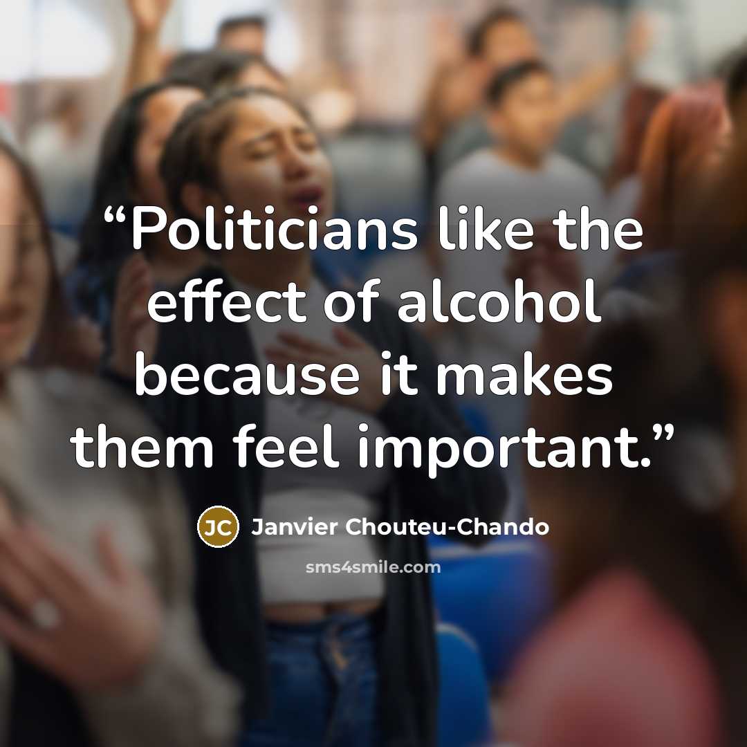 “Politicians like the effect of alcohol because it makes them feel important.” quote by Janvier Chouteu-Chando