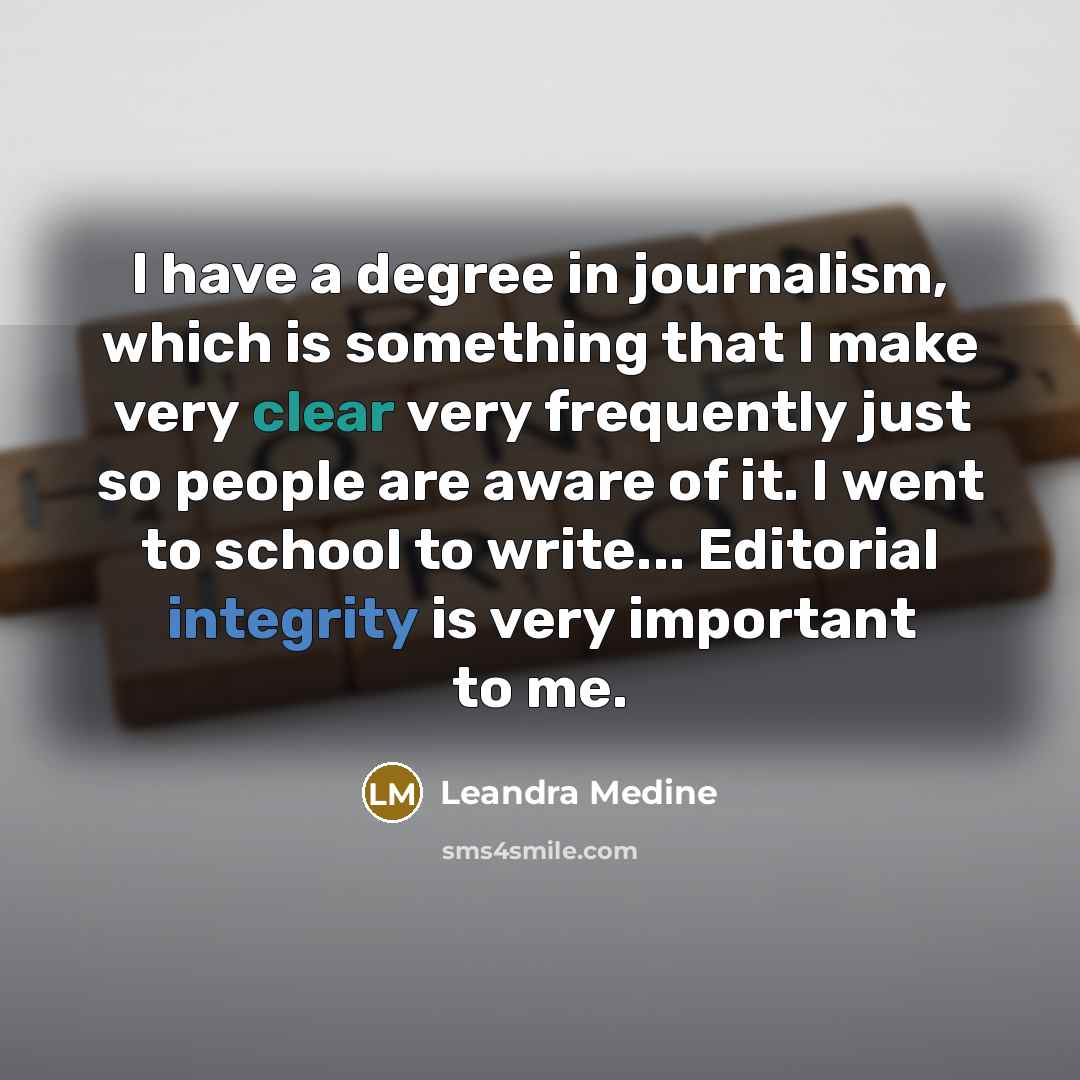 “I have a degree in journalism, which is something that I make very clear very frequently just so people are aware of it. I went to school to write... Editorial integrity is very important to me.” quote by Leandra Medine