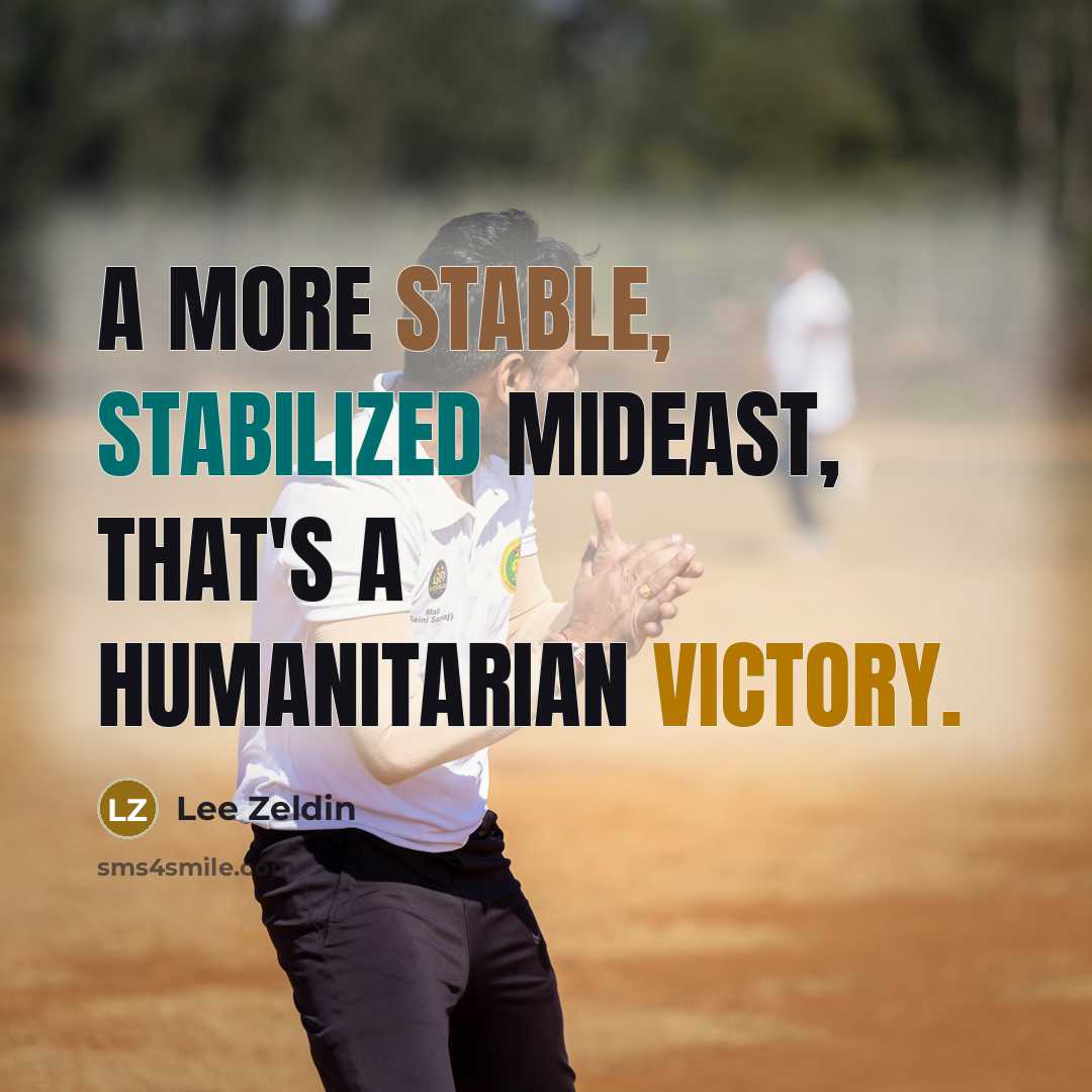 “A more stable, stabilized Mideast, that's a humanitarian victory.” quote by Lee Zeldin
