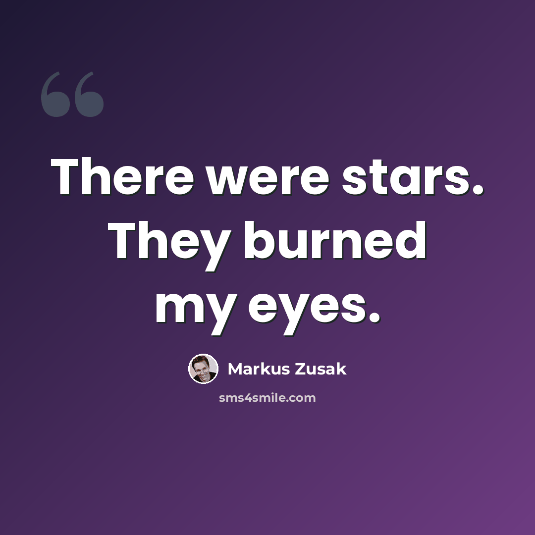 “There were stars. They burned my eyes.” quote by Markus Zusak