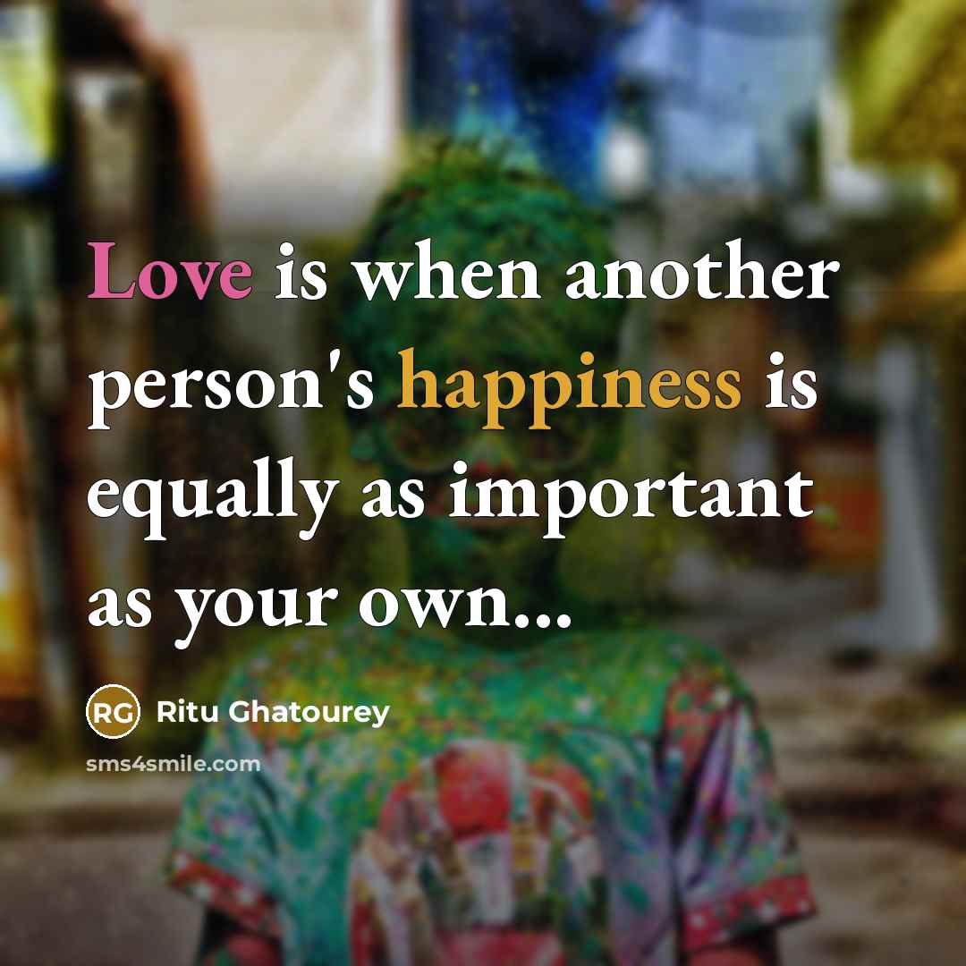“Love is when another person's happiness is equally as important as your own...” quote by Ritu Ghatourey