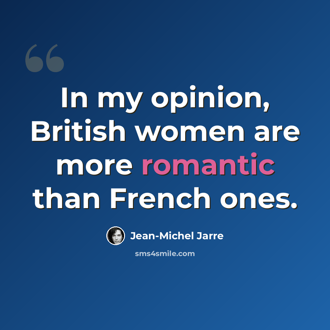“In my opinion, British women are more romantic than French ones.” quote by Jean-Michel Jarre