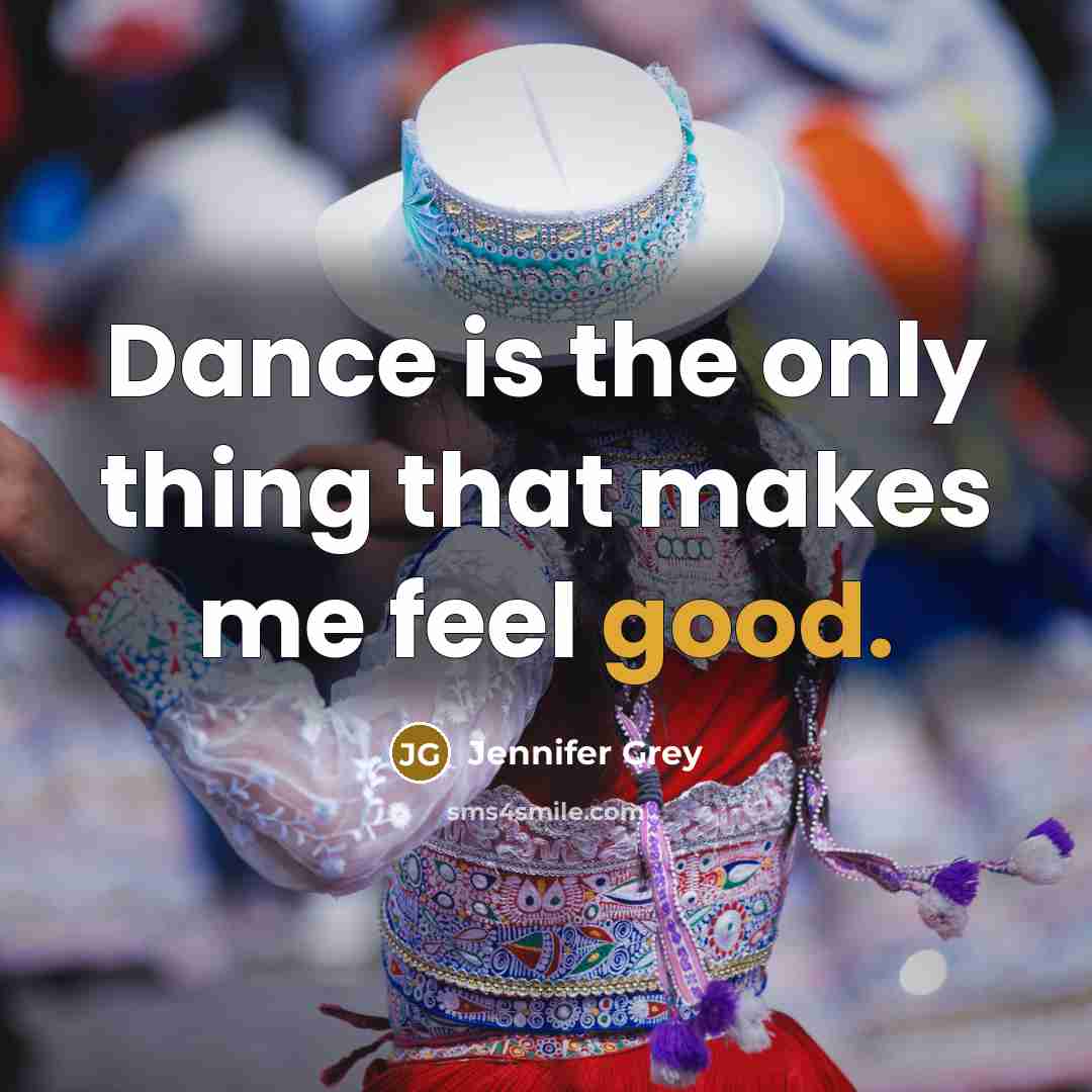 “Dance is the only thing that makes me feel good.” quote by Jennifer Grey