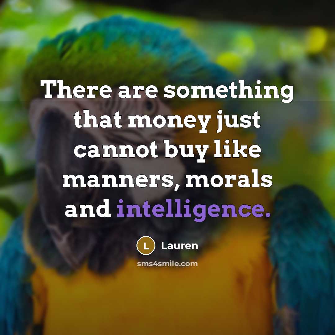 “There are something that money just cannot buy like manners, morals and intelligence.” quote by Lauren