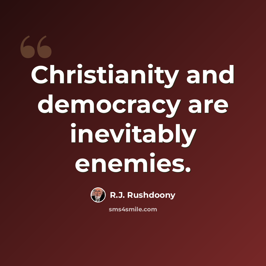 “Christianity and democracy are inevitably enemies.” quote by R.J. Rushdoony