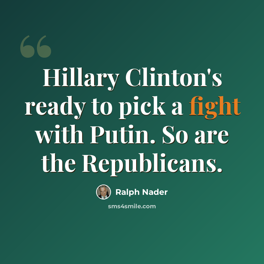 “Hillary Clinton's ready to pick a fight with Putin. So are the Republicans.” quote by Ralph Nader