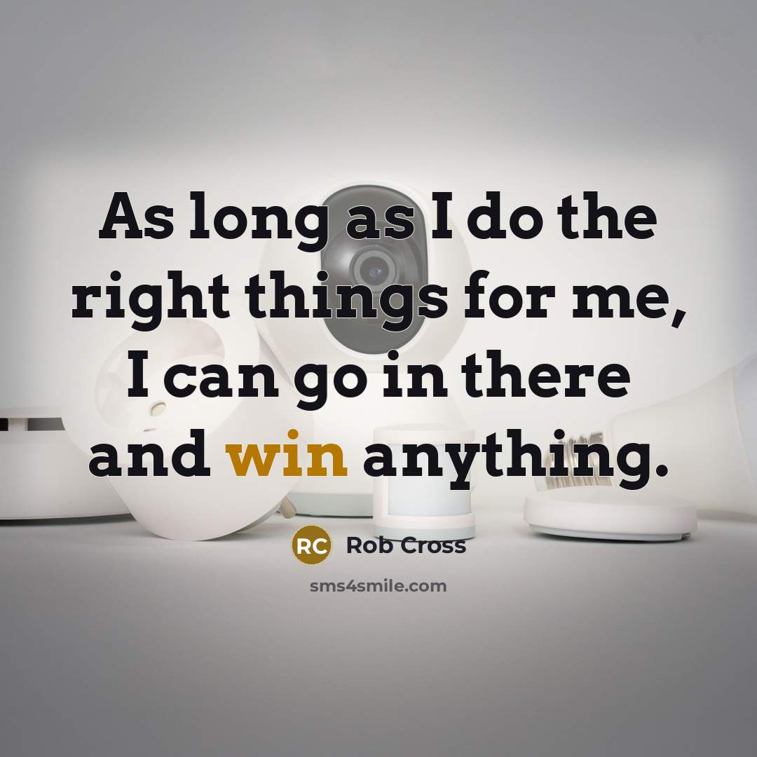 “As long as I do the right things for me, I can go in there and win anything.” quote by Rob Cross