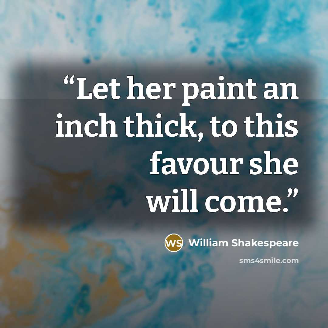 “Let her paint an inch thick, to this favour she will come.” quote by William Shakespeare