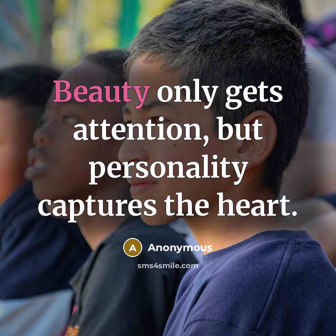 “Beauty only gets attention, but personality captures the heart.” quote by Anonymous