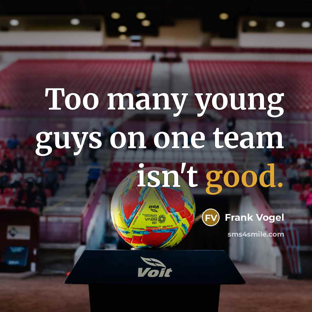 “Too many young guys on one team isn't good.” quote by Frank Vogel