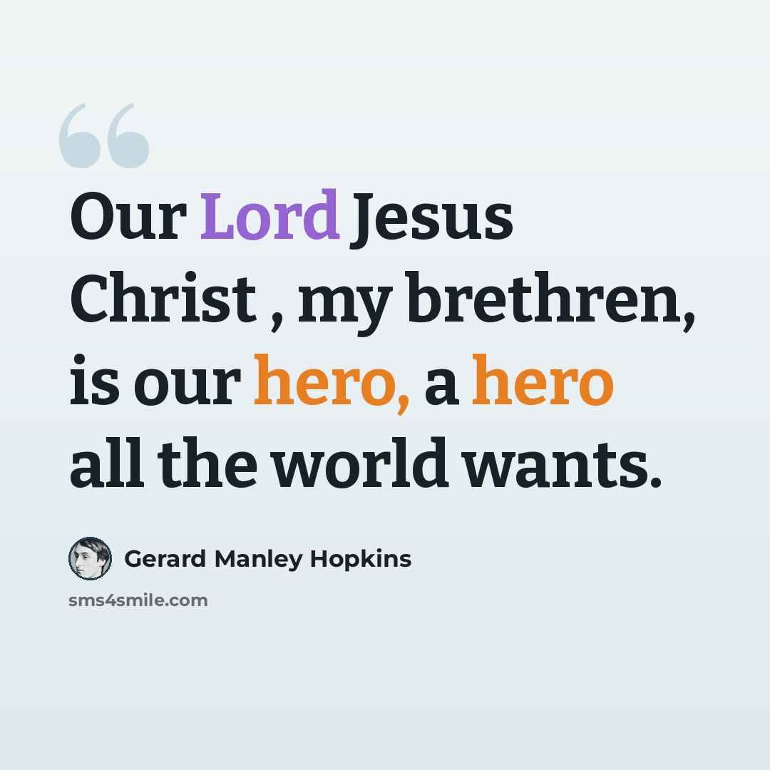 “Our Lord Jesus Christ , my brethren, is our hero, a hero all the world wants.” quote by Gerard Manley Hopkins