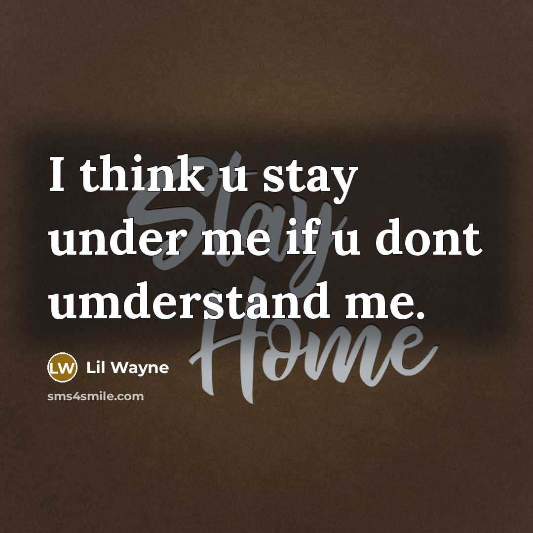 “I think u stay under me if u dont umderstand me.” quote by Lil Wayne