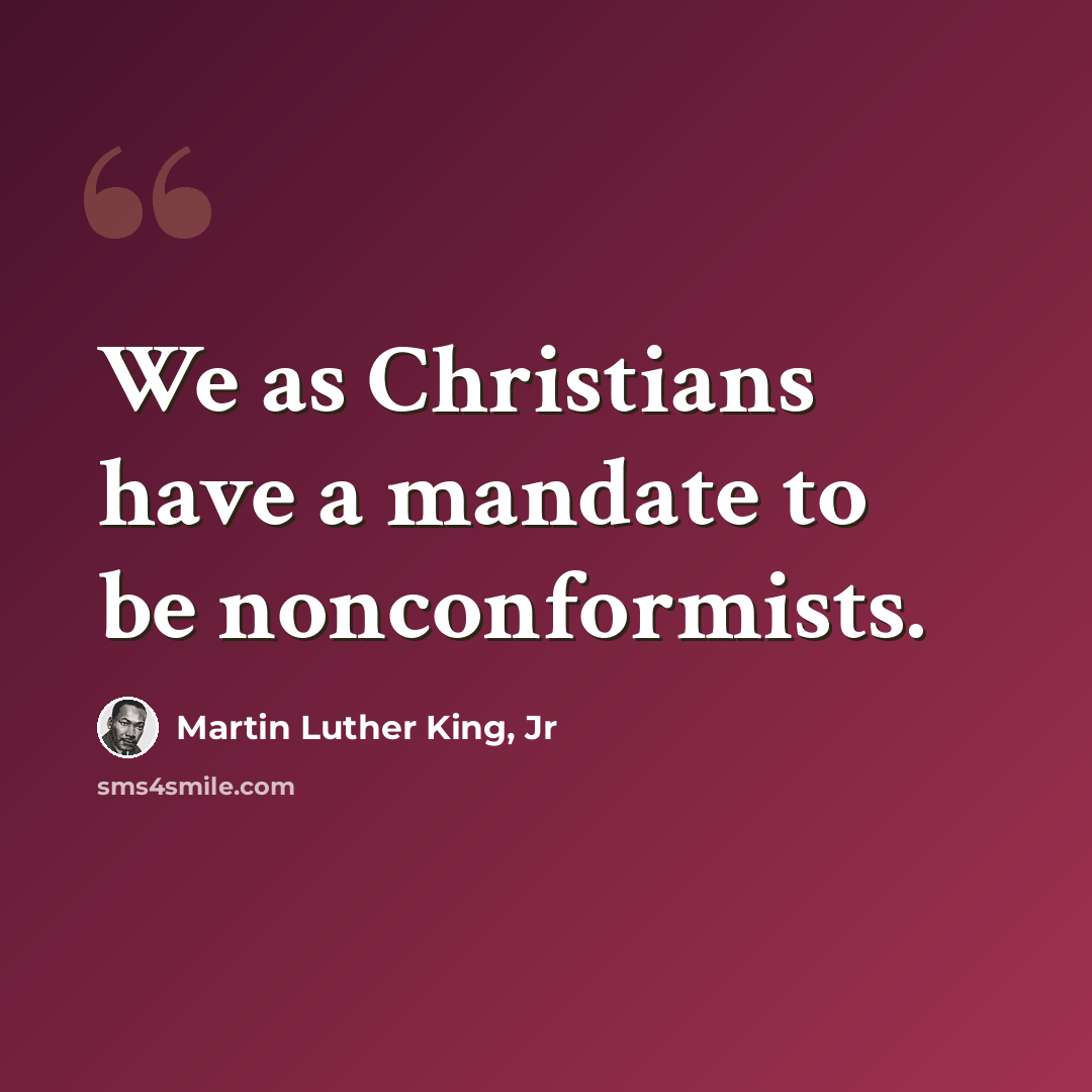 “We as Christians have a mandate to be nonconformists.” quote by Martin Luther King, Jr