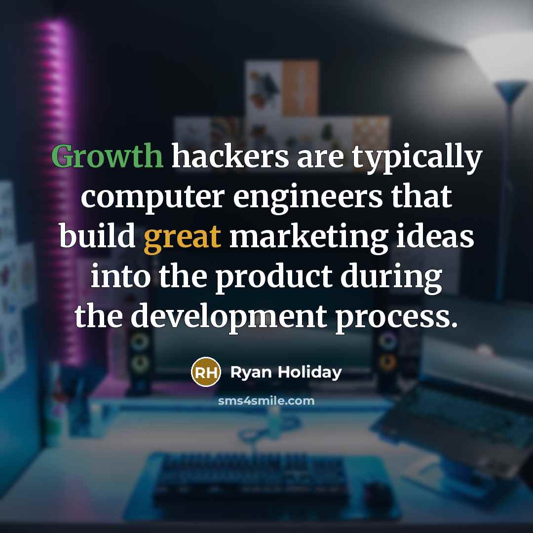 “Growth hackers are typically computer engineers that build great marketing ideas into the product during the development process.” quote by Ryan Holiday