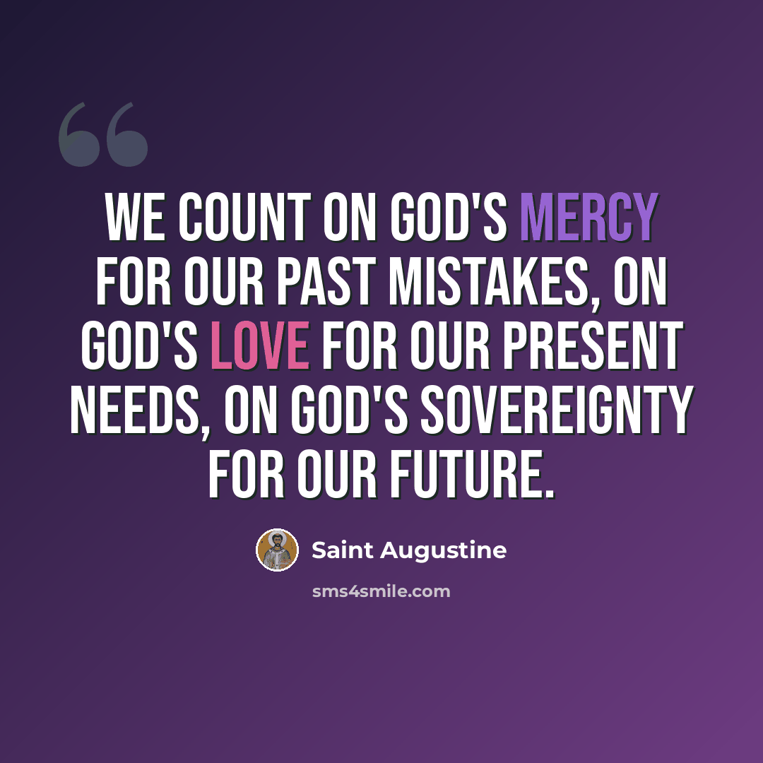 “We count on God's mercy for our past mistakes, on God's love for our present needs, on God's sovereignty for our future.” quote by Saint Augustine