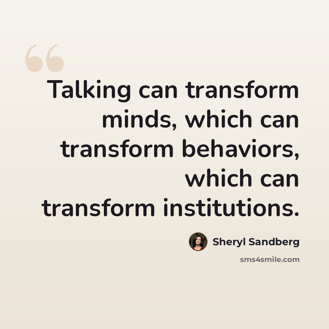 “Talking can transform minds, which can transform behaviors, which can transform institutions.” quote by Sheryl Sandberg