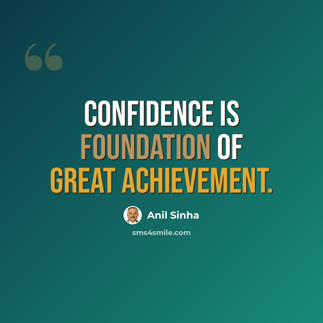 “Confidence is foundation of great achievement.” quote by Anil Sinha
