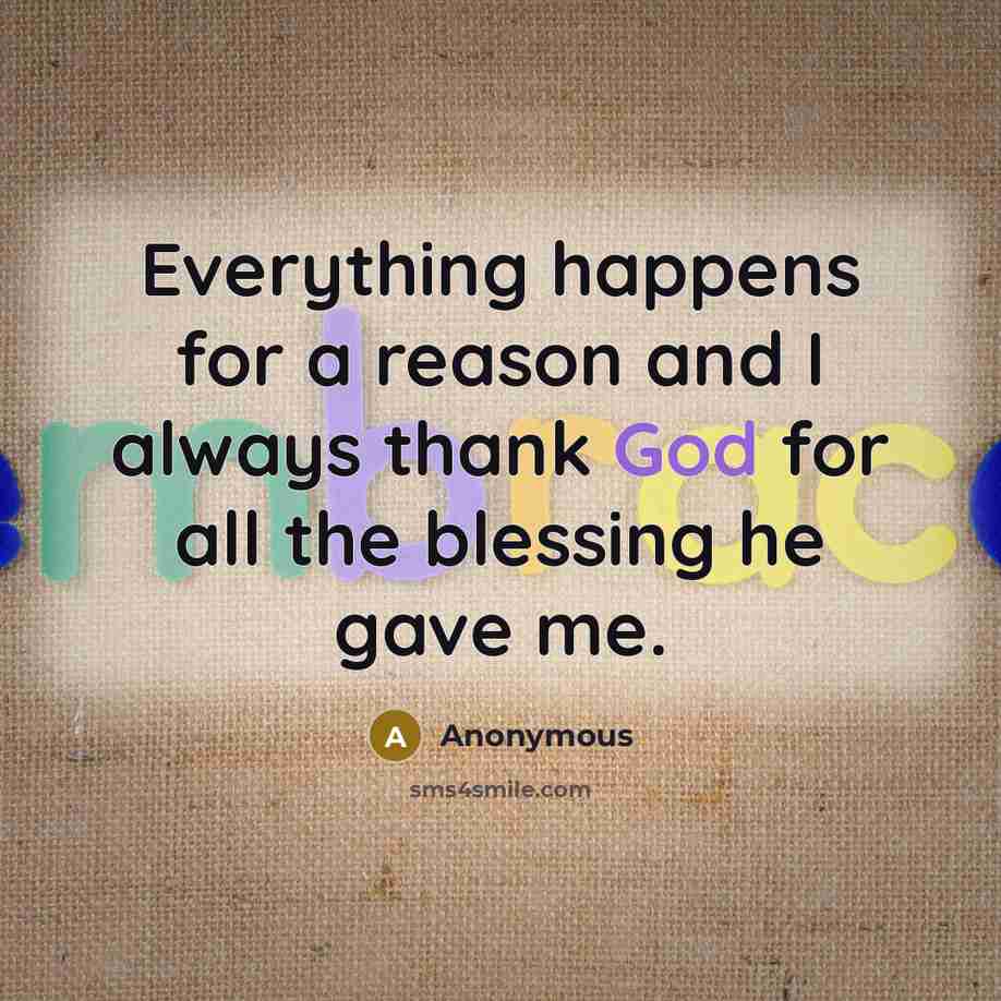 “Everything happens for a reason and I always thank God for all the blessing he gave me.” quote by Anonymous