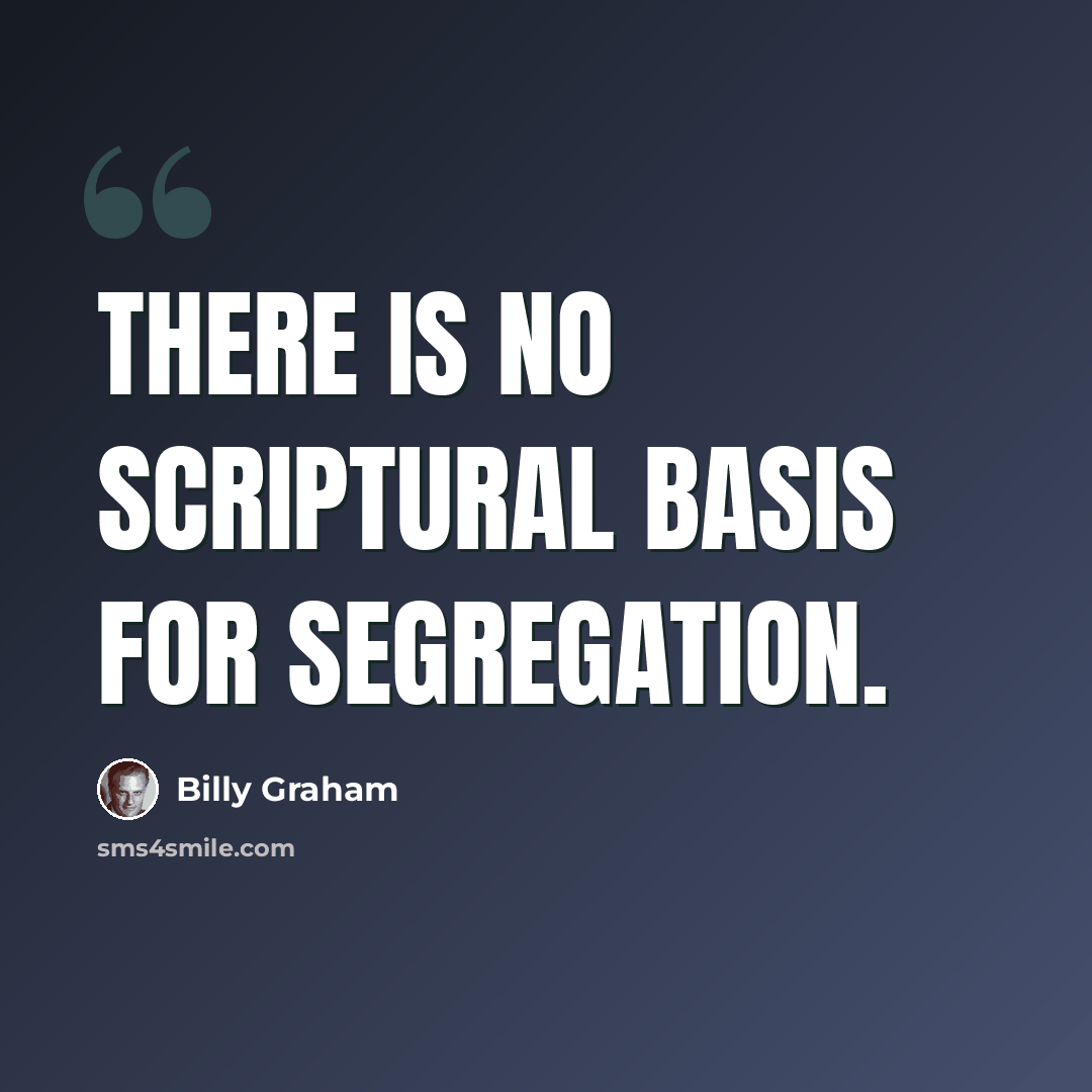 “There is no scriptural basis for segregation.” quote by Billy Graham